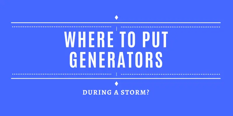 Where to Put Generators During A Storm