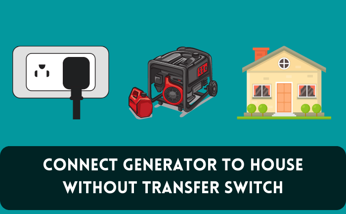 How to Connect Generator To House Without Transfer Switch?