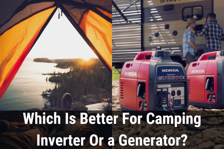 Which Is Better For Camping Inverter Or a Generator?